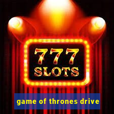 game of thrones drive